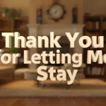 Thank You For Letting Me Stay